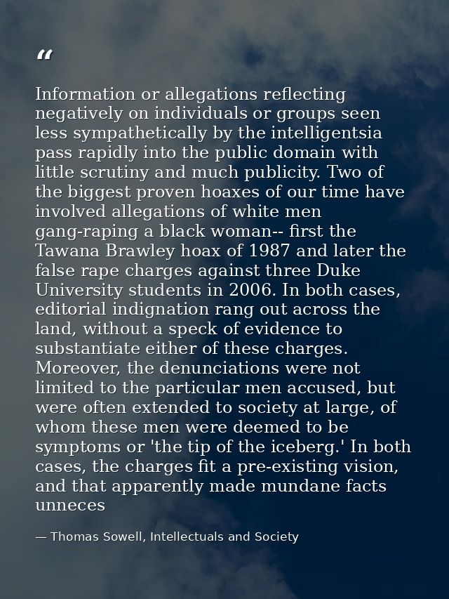 Information or allegations reflecting negatively on individuals or groups seen less sympathetically by the intelligentsi — Thomas Sowell, Intellectuals and Society