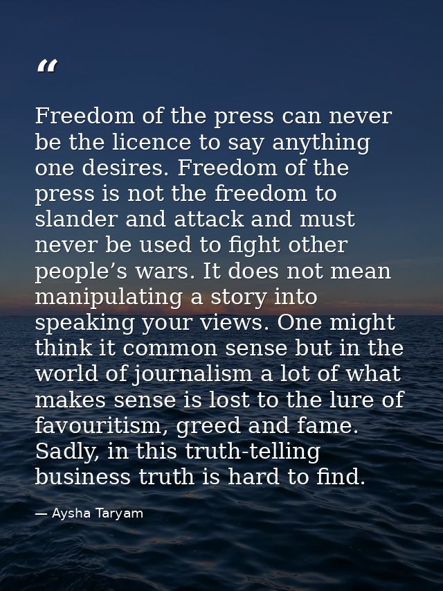 Freedom of the press can never be the licence to say anything one desires. Freedom of the press is not the freedom to sl — Aysha Taryam