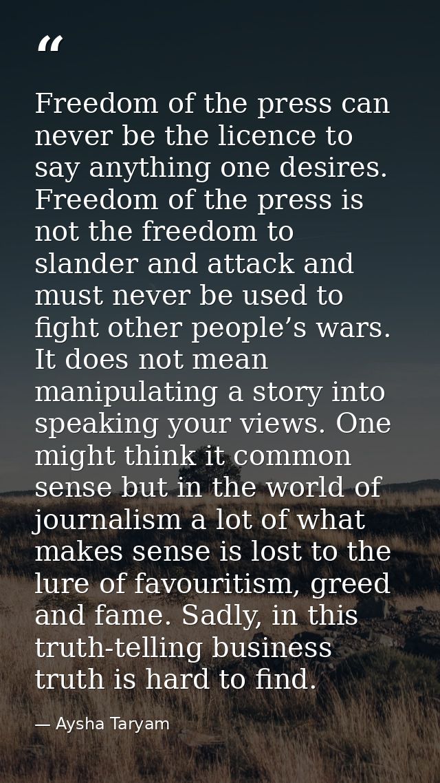Freedom of the press can never be the licence to say anything one desires. Freedom of the press is not the freedom to sl — Aysha Taryam