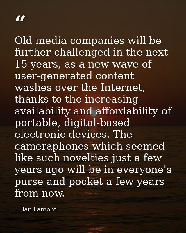 Old media companies will be further challenged in the next 15 years, as a new wave of user-generated content washes over — Ian Lamont