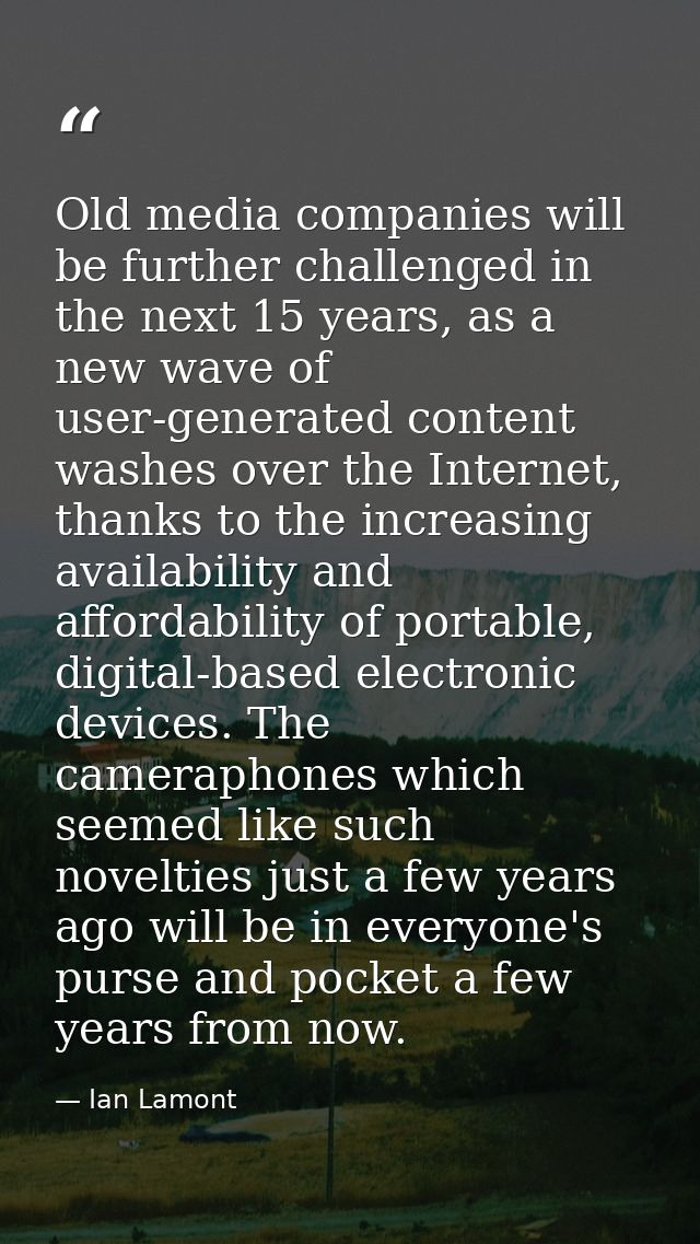 Old media companies will be further challenged in the next 15 years, as a new wave of user-generated content washes over — Ian Lamont