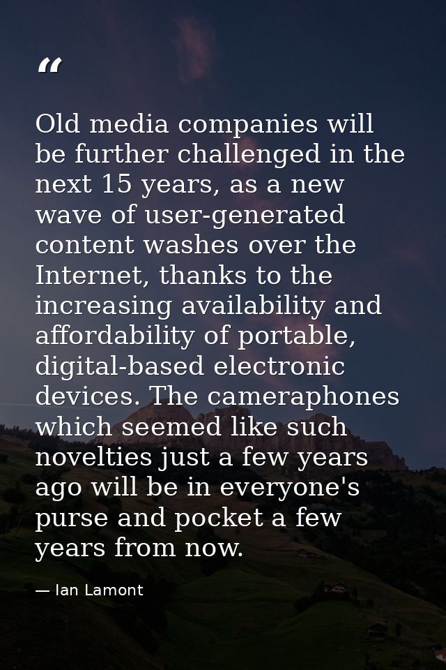 Old media companies will be further challenged in the next 15 years, as a new wave of user-generated content washes over — Ian Lamont