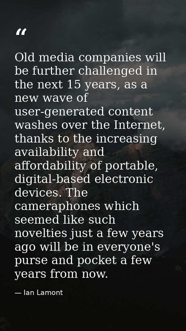 Old media companies will be further challenged in the next 15 years, as a new wave of user-generated content washes over — Ian Lamont