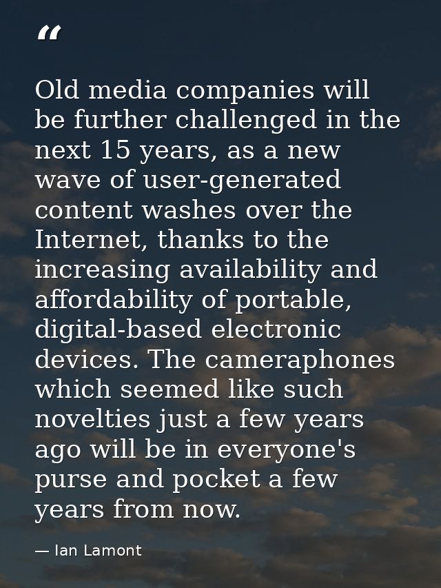 Old media companies will be further challenged in the next 15 years, as a new wave of user-generated content washes over — Ian Lamont