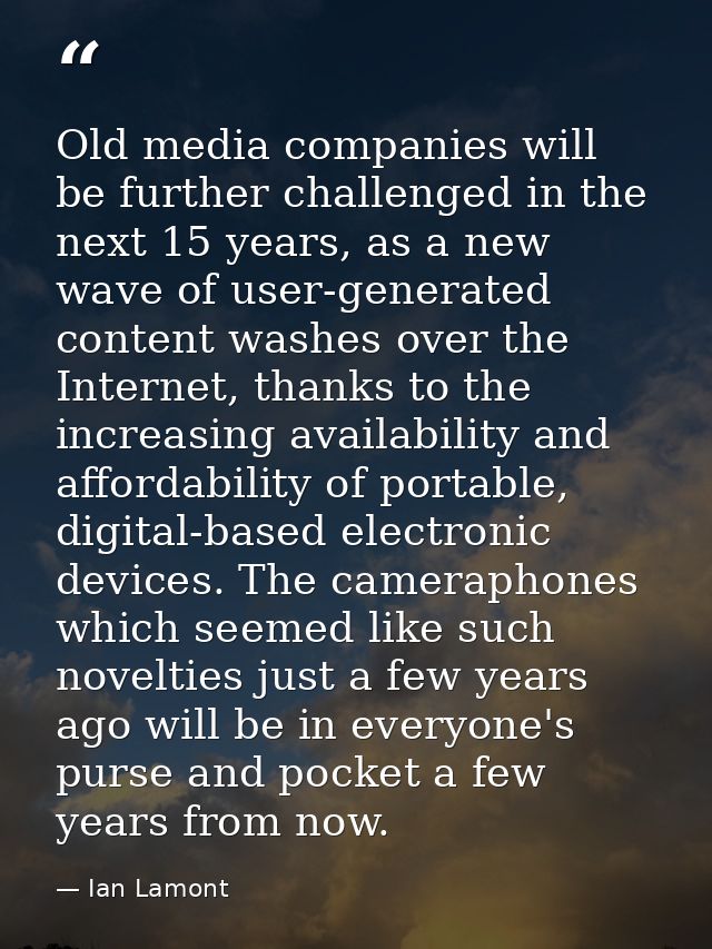 Old media companies will be further challenged in the next 15 years, as a new wave of user-generated content washes over — Ian Lamont