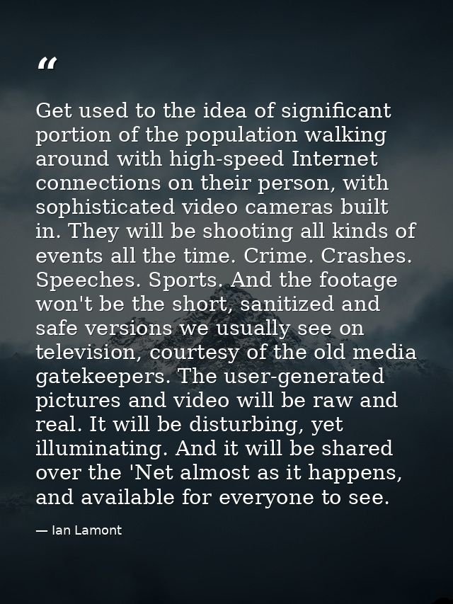 Get used to the idea of significant portion of the population walking around with high-speed Internet connections on the — Ian Lamont