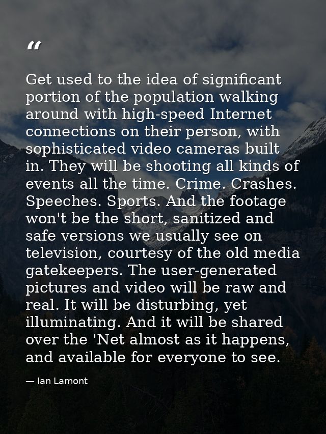 Get used to the idea of significant portion of the population walking around with high-speed Internet connections on the — Ian Lamont