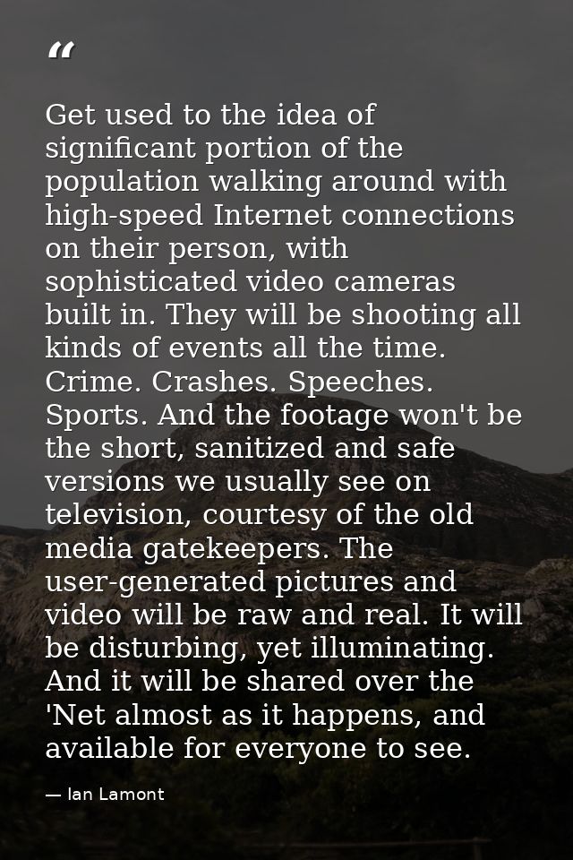 Get used to the idea of significant portion of the population walking around with high-speed Internet connections on the — Ian Lamont