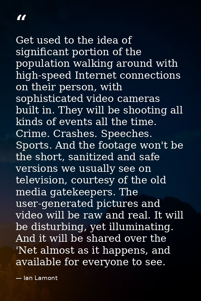 Get used to the idea of significant portion of the population walking around with high-speed Internet connections on the — Ian Lamont