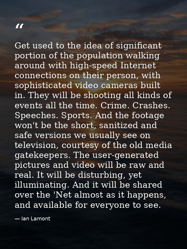 Get used to the idea of significant portion of the population walking around with high-speed Internet connections on the — Ian Lamont