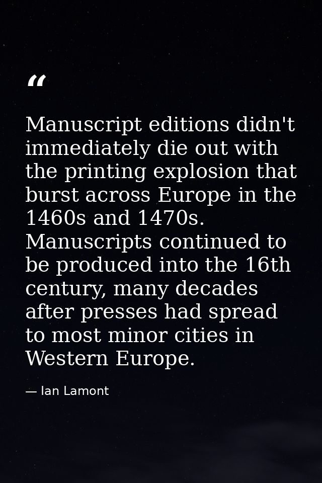 Manuscript editions didn't immediately die out with the printing explosion that burst across Europe in the 1460s and 147 — Ian Lamont