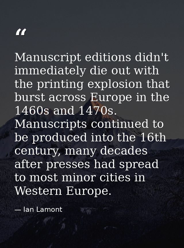 Manuscript editions didn't immediately die out with the printing explosion that burst across Europe in the 1460s and 147 — Ian Lamont