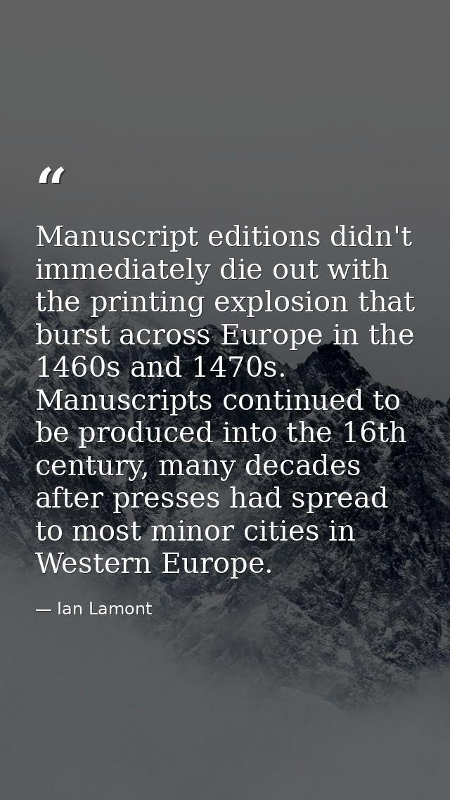 Manuscript editions didn't immediately die out with the printing explosion that burst across Europe in the 1460s and 147 — Ian Lamont