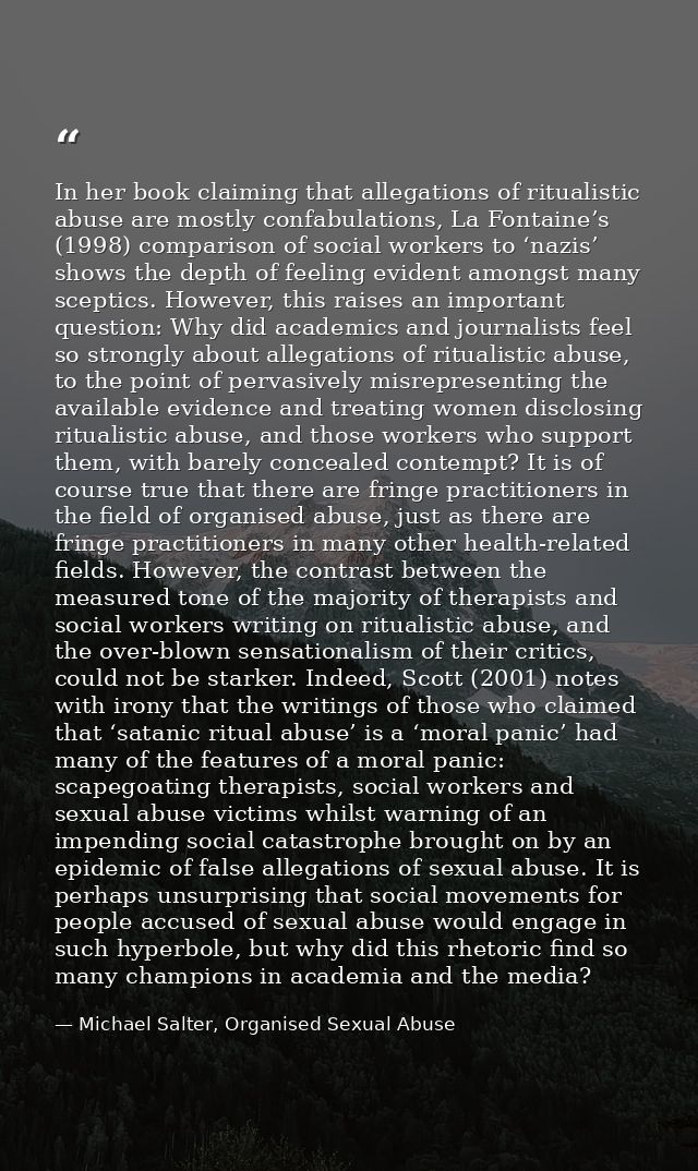 In her book claiming that allegations of ritualistic abuse are mostly confabulations, La Fontaine’s (1998) comparison of — Michael Salter, Organised Sexual Abuse