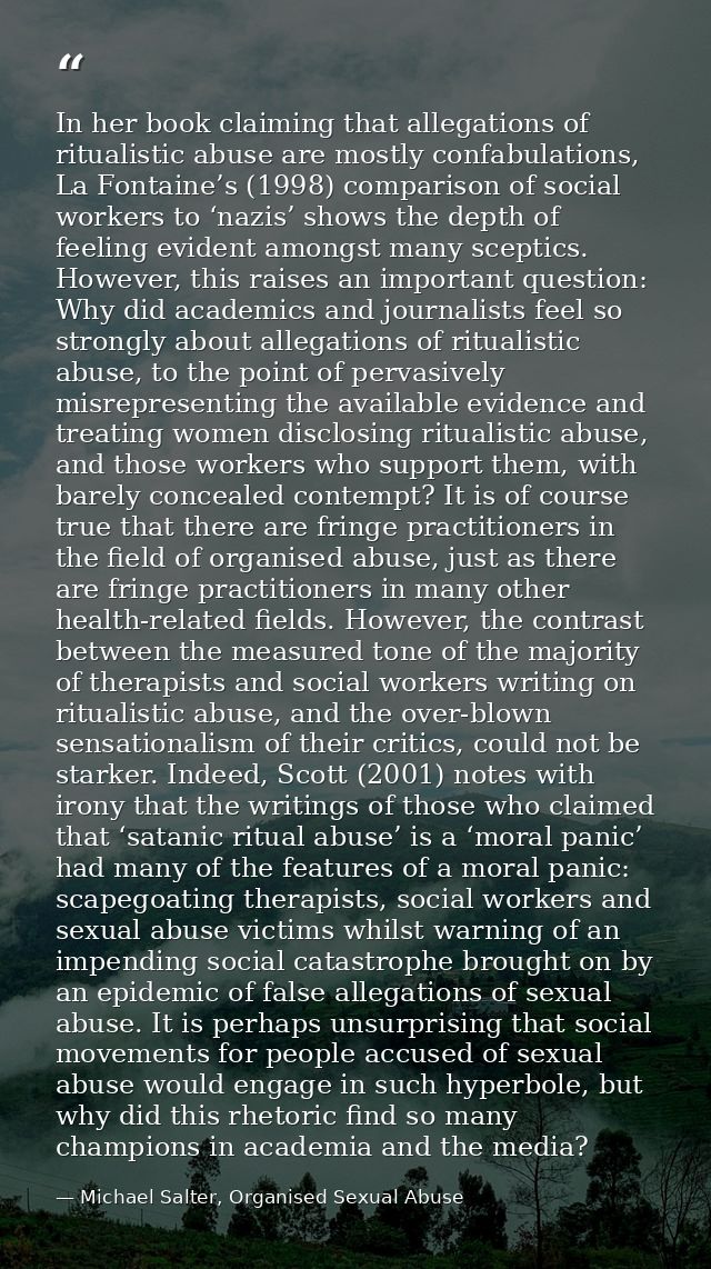 In her book claiming that allegations of ritualistic abuse are mostly confabulations, La Fontaine’s (1998) comparison of — Michael Salter, Organised Sexual Abuse