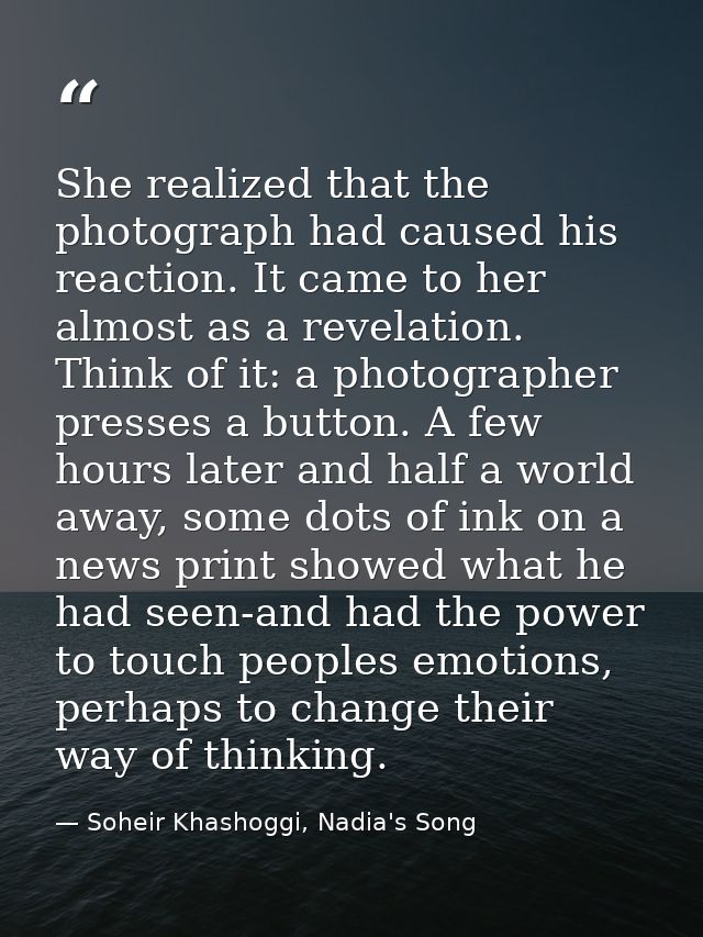 She realized that the photograph had caused his reaction. It came to her almost as a revelation. Think of it: a photogra — Soheir Khashoggi, Nadia's Song