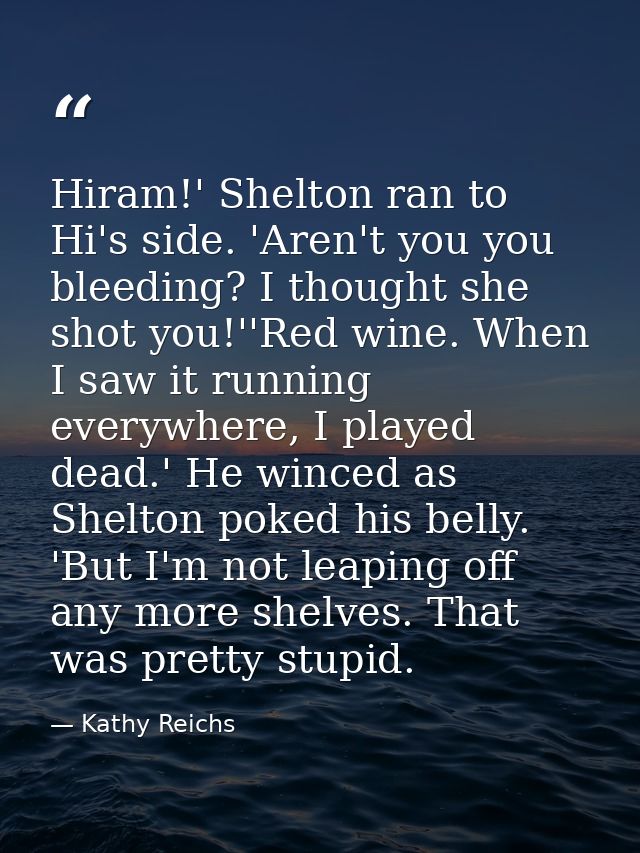 Hiram!' Shelton ran to Hi's side. 'Aren't you you bleeding? I thought she shot you!''Red wine. When I saw it running eve — Kathy Reichs