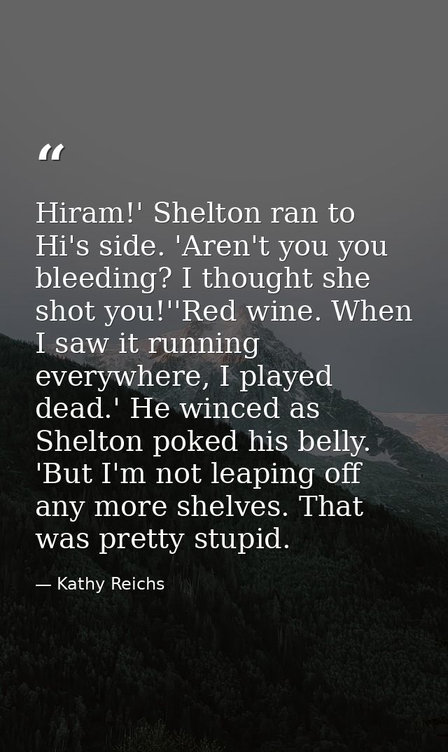 Hiram!' Shelton ran to Hi's side. 'Aren't you you bleeding? I thought she shot you!''Red wine. When I saw it running eve — Kathy Reichs