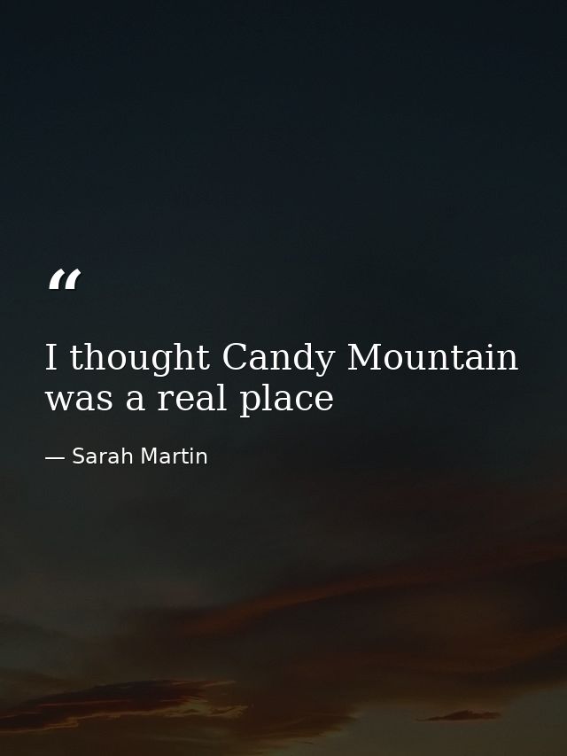 I thought Candy Mountain was a real place — Sarah Martin