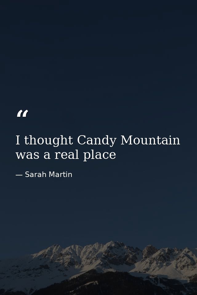 I thought Candy Mountain was a real place — Sarah Martin