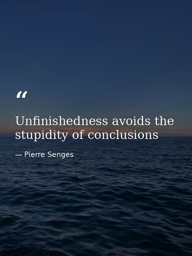 Unfinishedness avoids the stupidity of conclusions — Pierre Senges