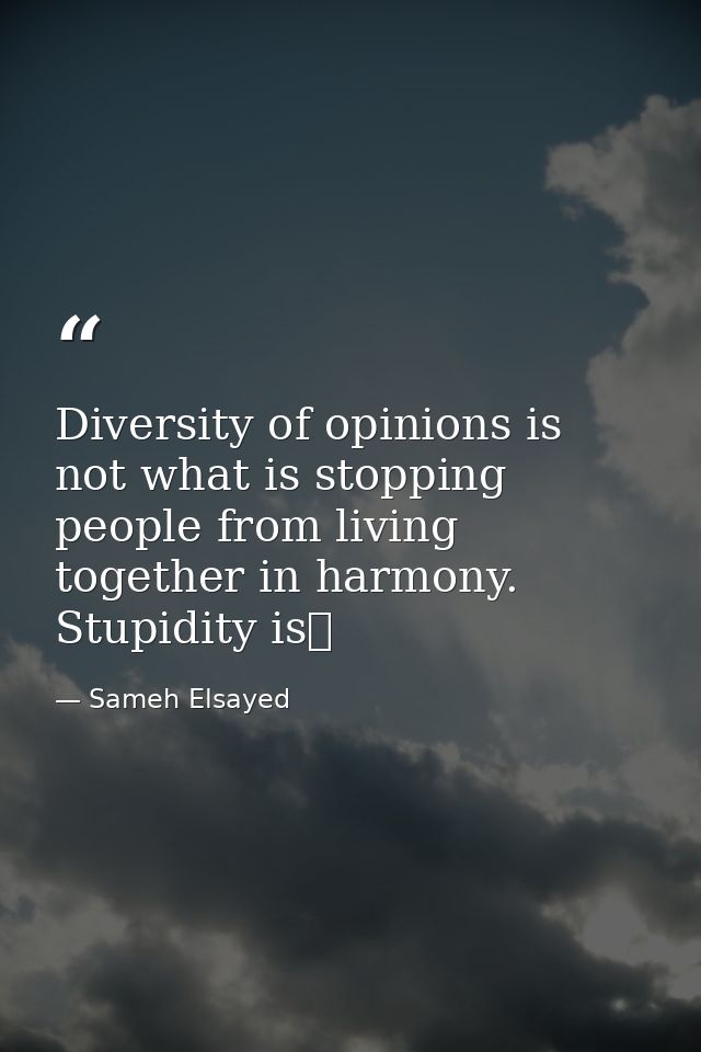 Diversity of opinions is not what is stopping people from living together in harmony. Stupidity isز — Sameh Elsayed