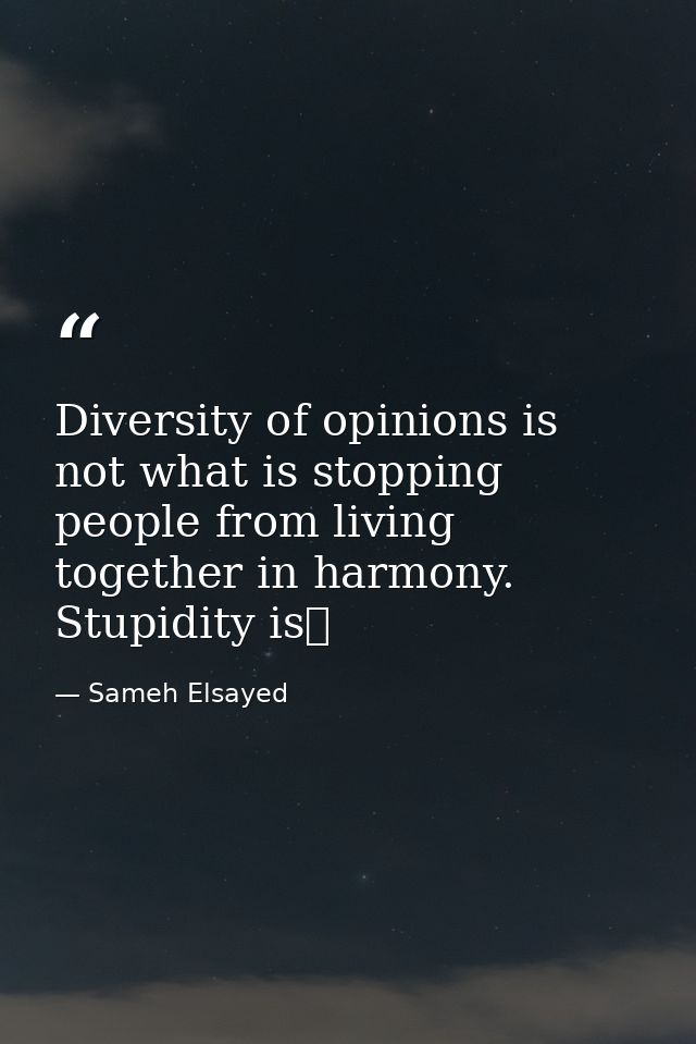 Diversity of opinions is not what is stopping people from living together in harmony. Stupidity isز — Sameh Elsayed