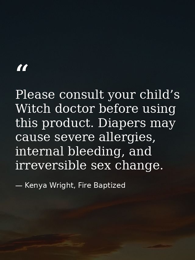 Please consult your child’s Witch doctor before using this product. Diapers may cause severe allergies, internal bleedin — Kenya Wright, Fire Baptized
