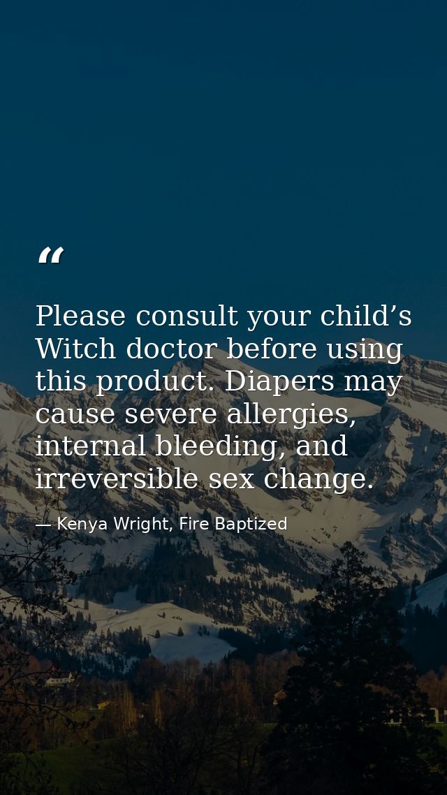 Please consult your child’s Witch doctor before using this product. Diapers may cause severe allergies, internal bleedin — Kenya Wright, Fire Baptized