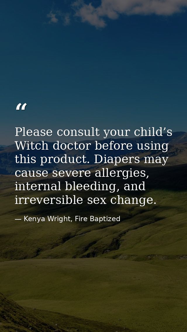 Please consult your child’s Witch doctor before using this product. Diapers may cause severe allergies, internal bleedin — Kenya Wright, Fire Baptized