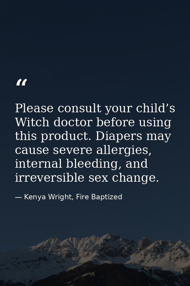 Please consult your child’s Witch doctor before using this product. Diapers may cause severe allergies, internal bleedin — Kenya Wright, Fire Baptized