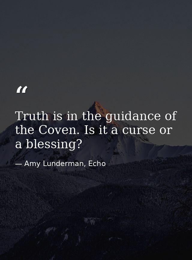 Truth is in the guidance of the Coven. Is it a curse or a blessing? — Amy Lunderman, Echo