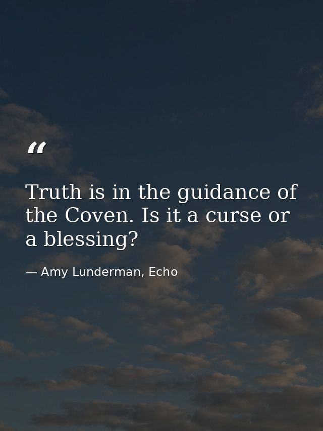 Truth is in the guidance of the Coven. Is it a curse or a blessing? — Amy Lunderman, Echo