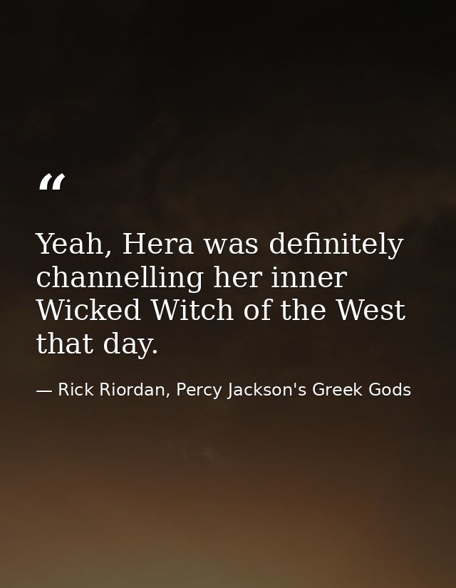Yeah, Hera was definitely channelling her inner Wicked Witch of the West that day. — Rick Riordan, Percy Jackson's Greek Gods