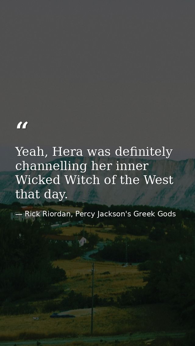 Yeah, Hera was definitely channelling her inner Wicked Witch of the West that day. — Rick Riordan, Percy Jackson's Greek Gods