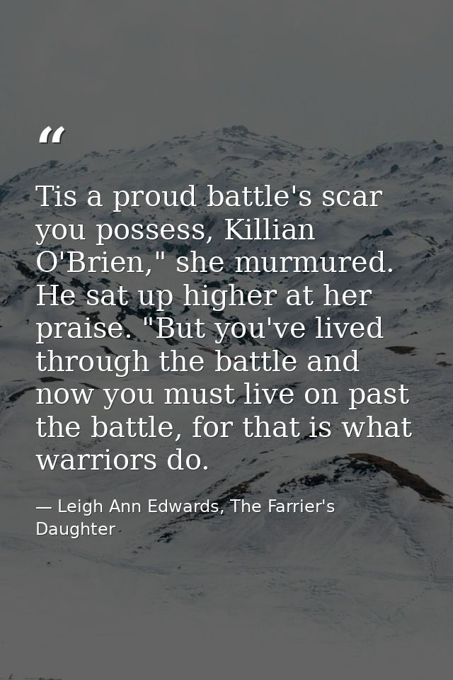 Tis a proud battle's scar you possess, Killian O'Brien," she murmured. He sat up higher at her praise. "But you've lived — Leigh Ann Edwards, The Farrier's Daughter