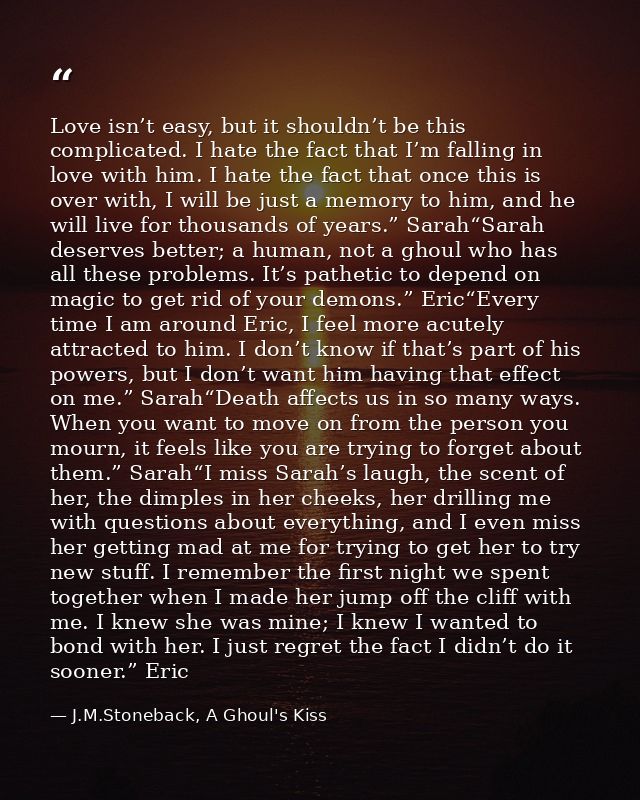 Love isn’t easy, but it shouldn’t be this complicated. I hate the fact that I’m falling in love with him. I hate the fac — J.M.Stoneback, A Ghoul's Kiss