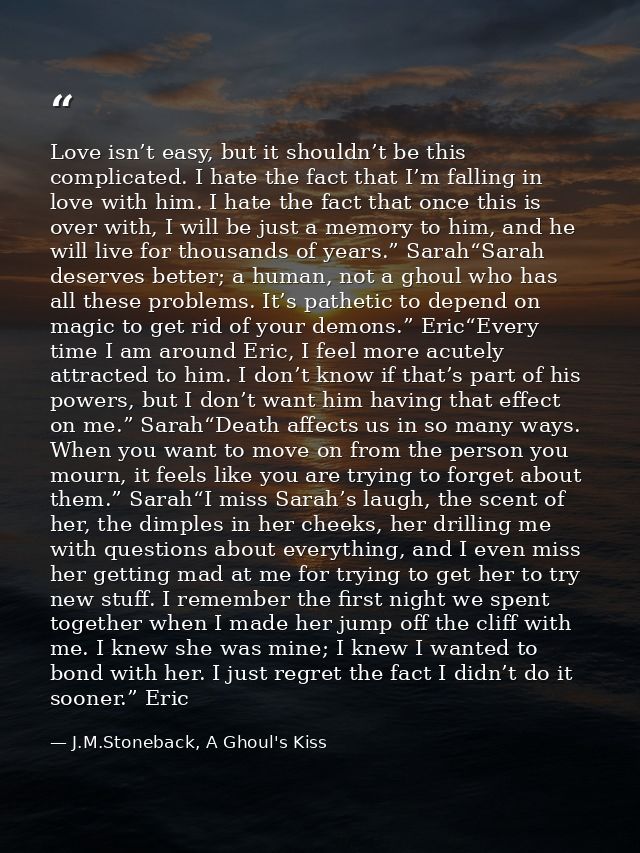 Love isn’t easy, but it shouldn’t be this complicated. I hate the fact that I’m falling in love with him. I hate the fac — J.M.Stoneback, A Ghoul's Kiss