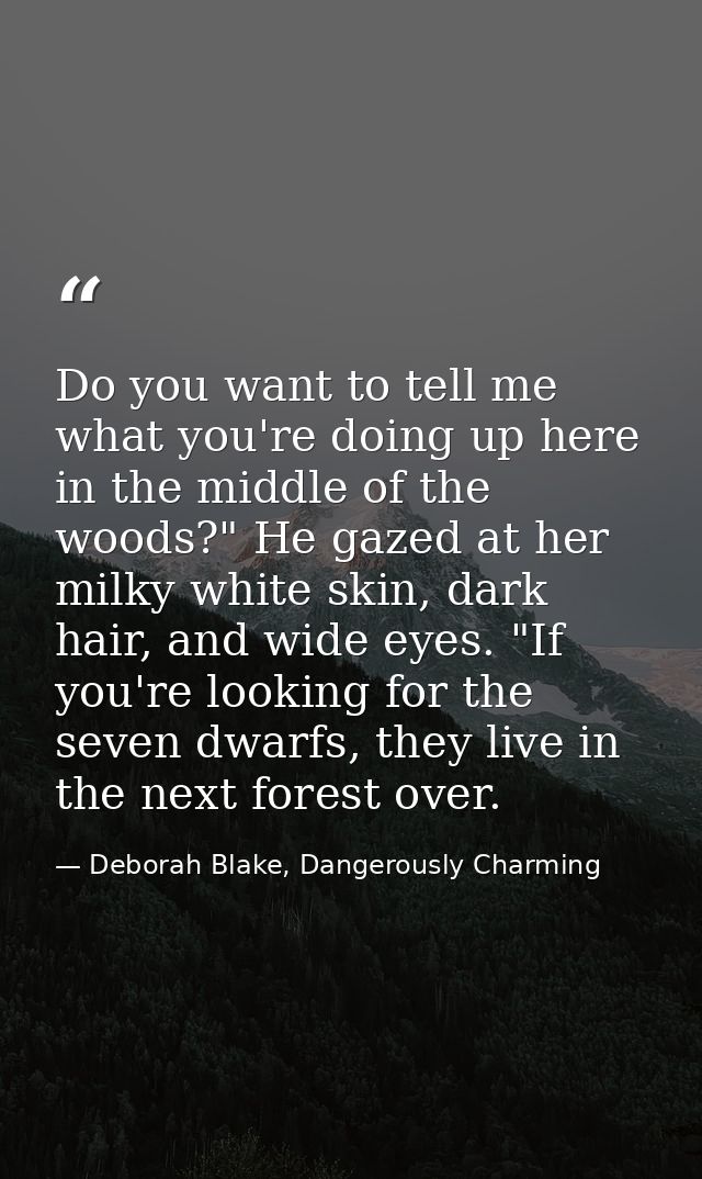 Do you want to tell me what you're doing up here in the middle of the woods?" He gazed at her milky white skin, dark hai — Deborah Blake, Dangerously Charming