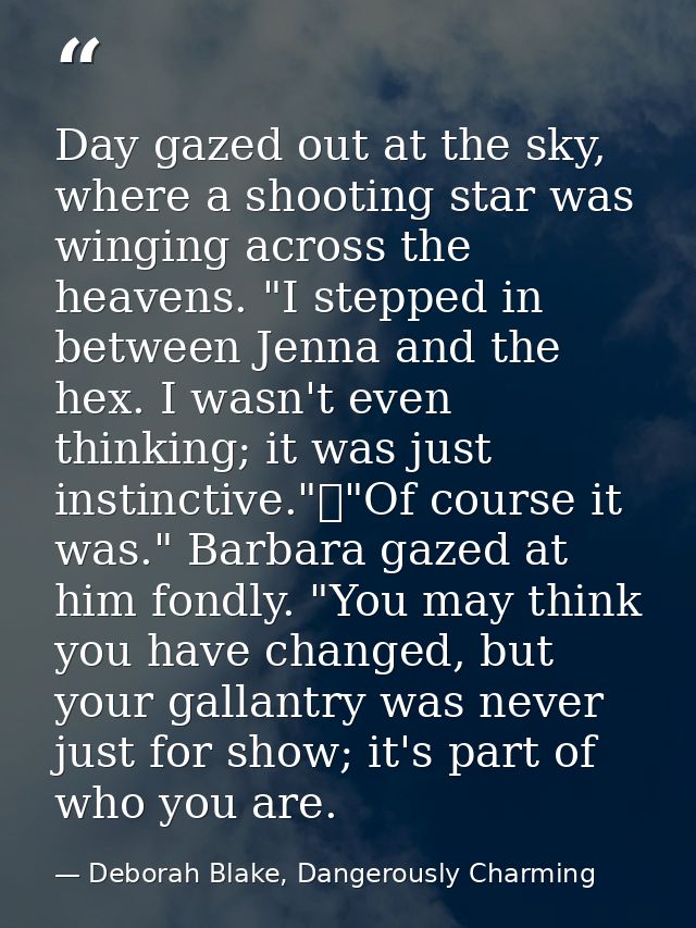 Day gazed out at the sky, where a shooting star was winging across the heavens. "I stepped in between Jenna and the hex. — Deborah Blake, Dangerously Charming