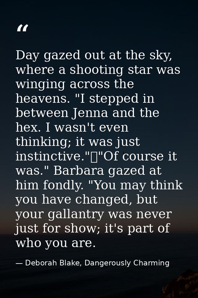 Day gazed out at the sky, where a shooting star was winging across the heavens. "I stepped in between Jenna and the hex. — Deborah Blake, Dangerously Charming
