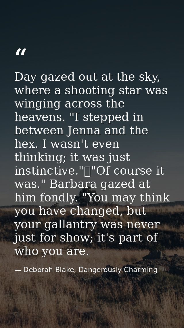 Day gazed out at the sky, where a shooting star was winging across the heavens. "I stepped in between Jenna and the hex. — Deborah Blake, Dangerously Charming