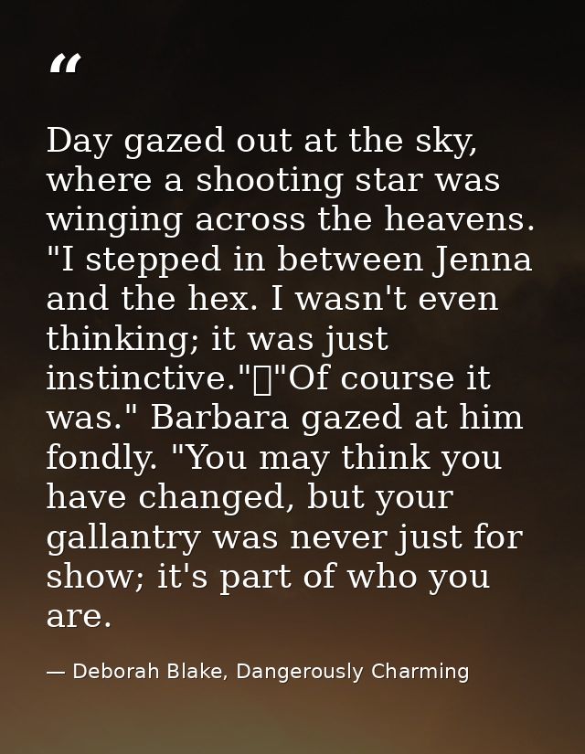 Day gazed out at the sky, where a shooting star was winging across the heavens. "I stepped in between Jenna and the hex. — Deborah Blake, Dangerously Charming