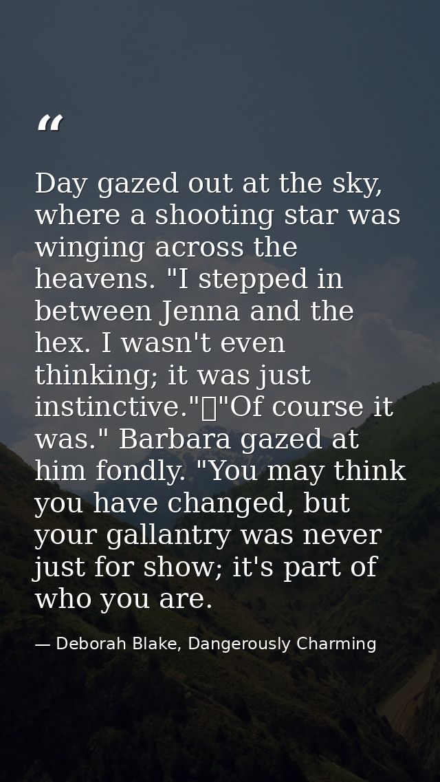 Day gazed out at the sky, where a shooting star was winging across the heavens. "I stepped in between Jenna and the hex. — Deborah Blake, Dangerously Charming