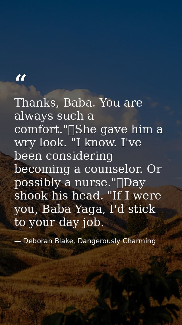 Thanks, Baba. You are always such a comfort."	She gave him a wry look. "I know. I've been considering becoming a counsel — Deborah Blake, Dangerously Charming