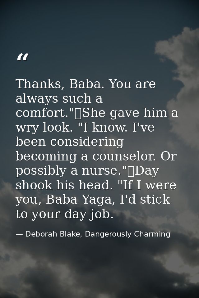 Thanks, Baba. You are always such a comfort."	She gave him a wry look. "I know. I've been considering becoming a counsel — Deborah Blake, Dangerously Charming