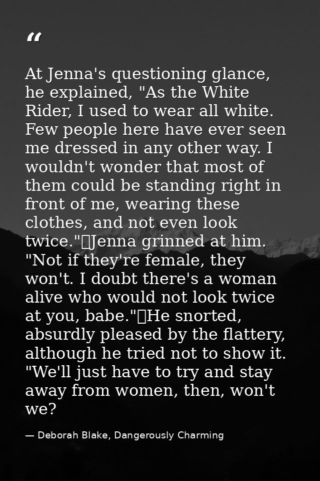 At Jenna's questioning glance, he explained, "As the White Rider, I used to wear all white. Few people here have ever se — Deborah Blake, Dangerously Charming