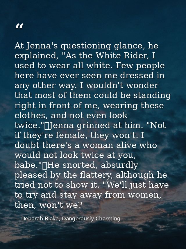 At Jenna's questioning glance, he explained, "As the White Rider, I used to wear all white. Few people here have ever se — Deborah Blake, Dangerously Charming