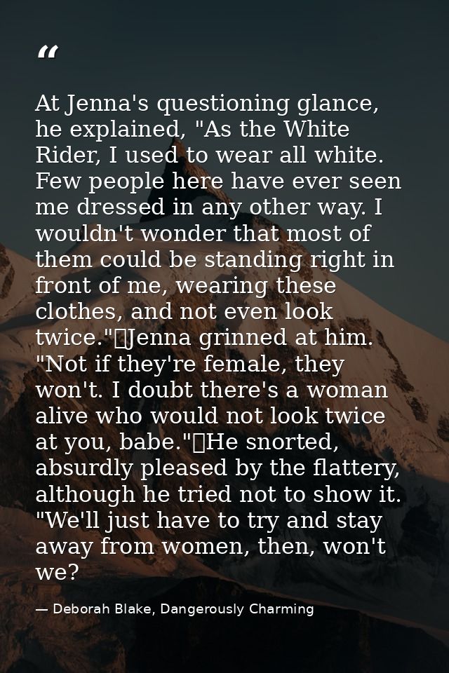 At Jenna's questioning glance, he explained, "As the White Rider, I used to wear all white. Few people here have ever se — Deborah Blake, Dangerously Charming