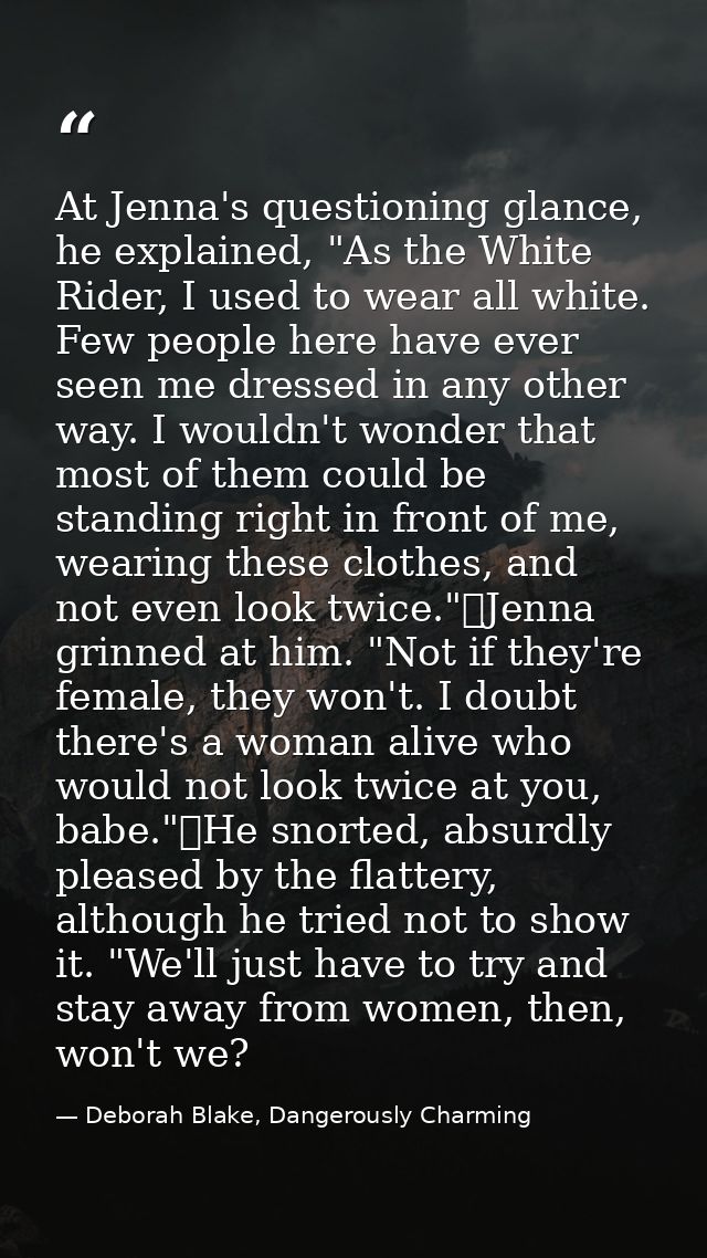 At Jenna's questioning glance, he explained, "As the White Rider, I used to wear all white. Few people here have ever se — Deborah Blake, Dangerously Charming